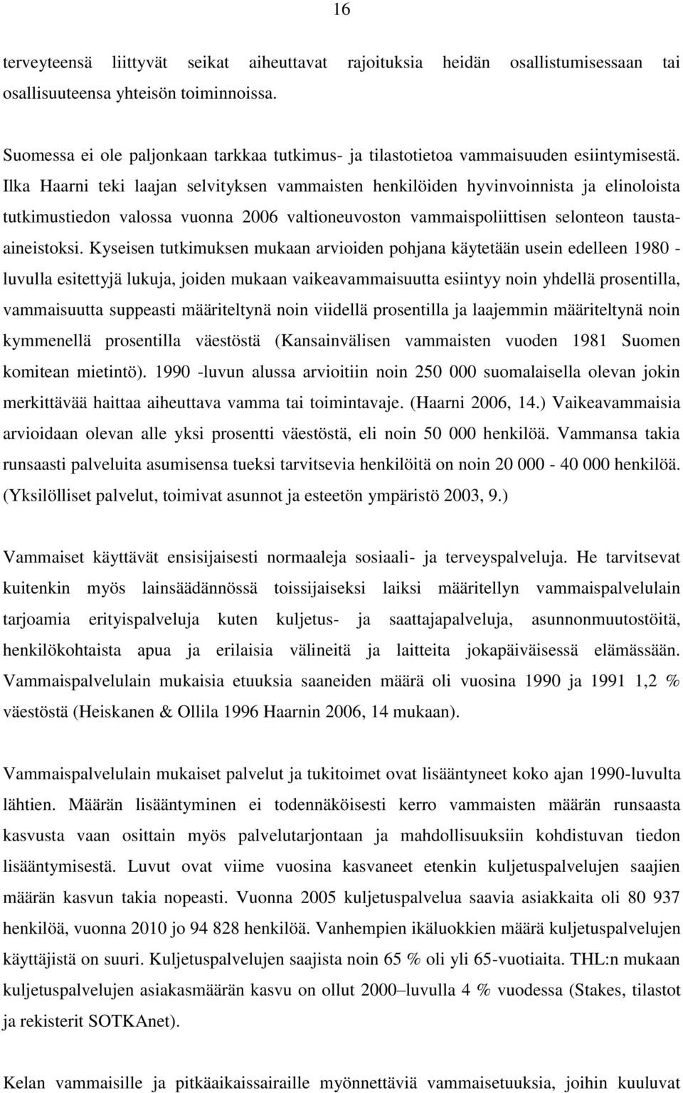 Ilka Haarni teki laajan selvityksen vammaisten henkilöiden hyvinvoinnista ja elinoloista tutkimustiedon valossa vuonna 2006 valtioneuvoston vammaispoliittisen selonteon taustaaineistoksi.