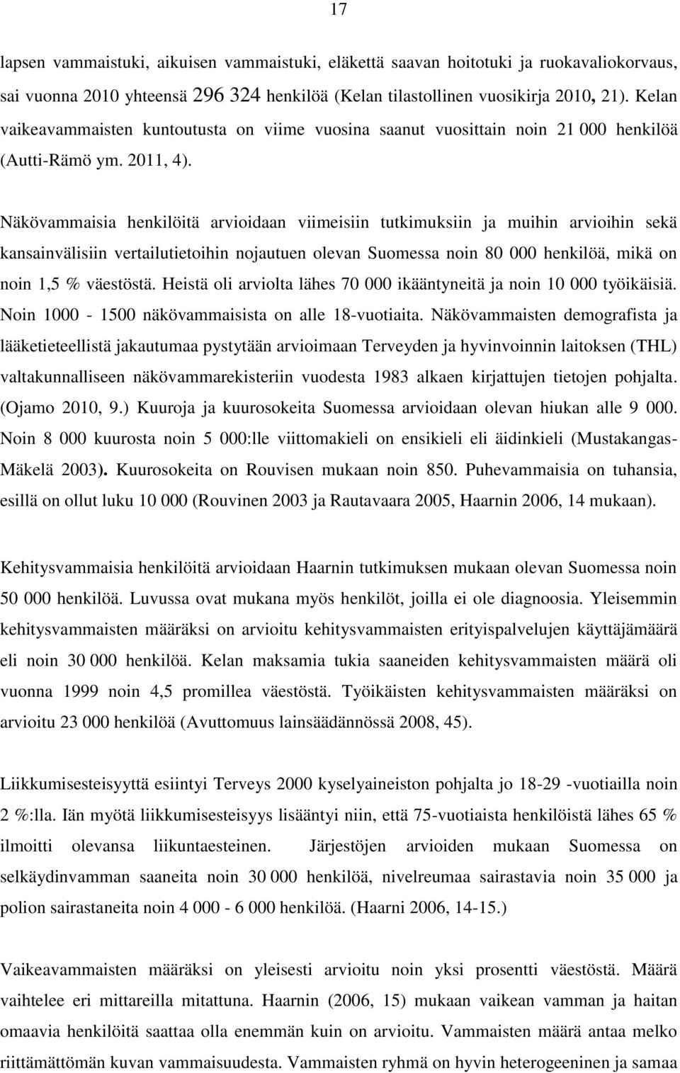 Näkövammaisia henkilöitä arvioidaan viimeisiin tutkimuksiin ja muihin arvioihin sekä kansainvälisiin vertailutietoihin nojautuen olevan Suomessa noin 80 000 henkilöä, mikä on noin 1,5 % väestöstä.