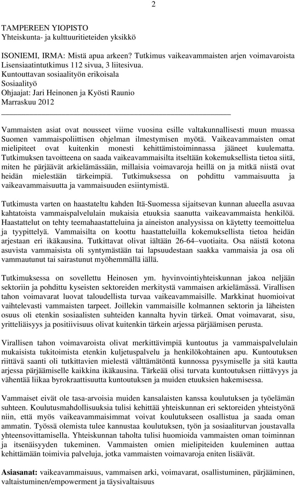 vammaispoliittisen ohjelman ilmestymisen myötä. Vaikeavammaisten omat mielipiteet ovat kuitenkin monesti kehittämistoiminnassa jääneet kuulematta.