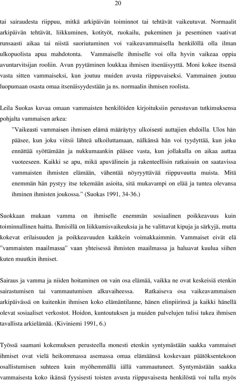 mahdotonta. Vammaiselle ihmiselle voi olla hyvin vaikeaa oppia avuntarvitsijan rooliin. Avun pyytäminen loukkaa ihmisen itsenäisyyttä.