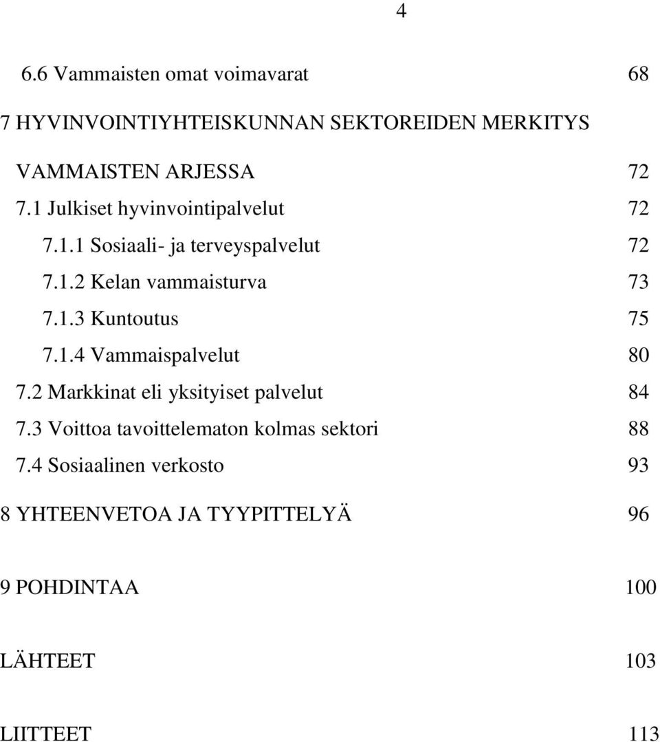 1.4 Vammaispalvelut 80 7.2 Markkinat eli yksityiset palvelut 84 7.