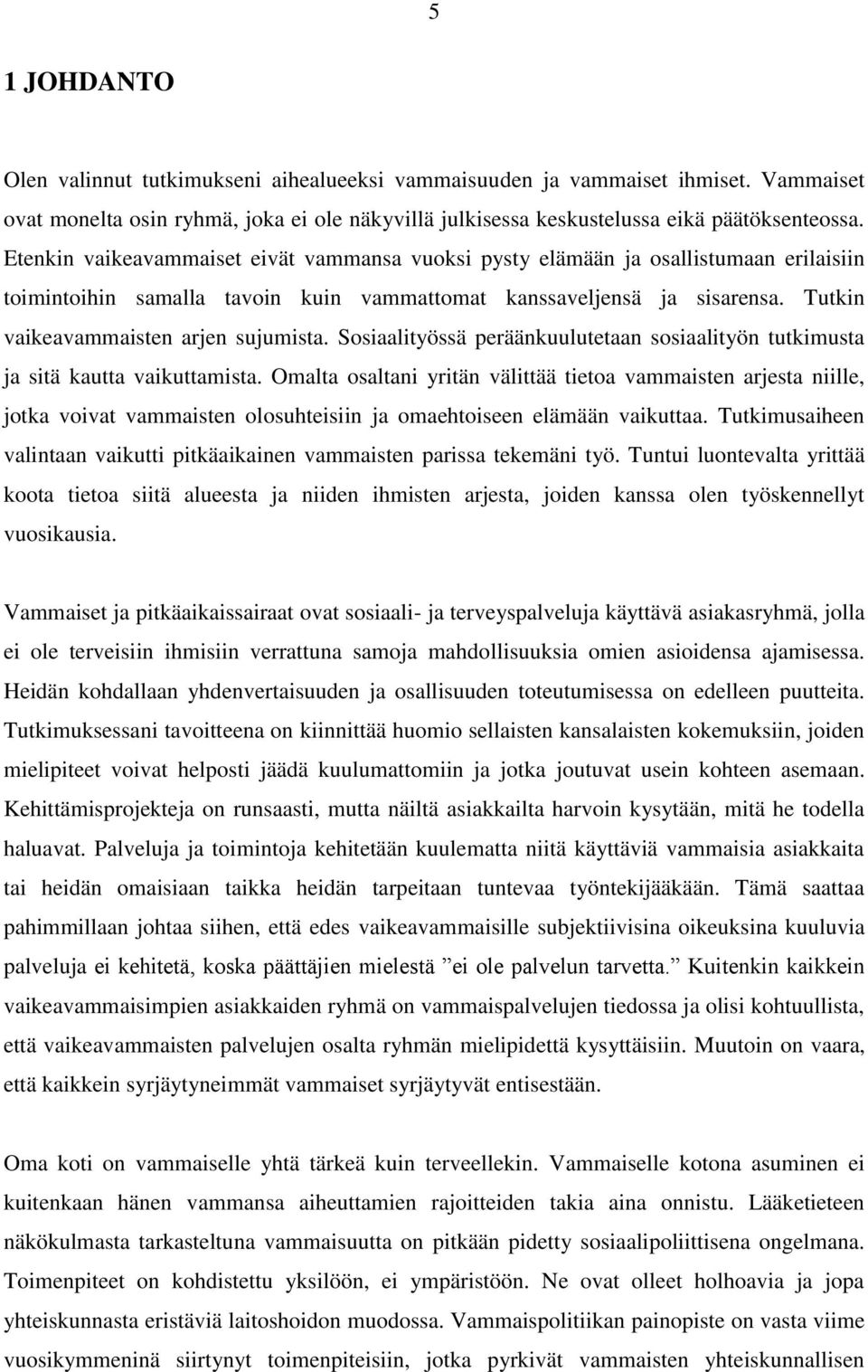 Tutkin vaikeavammaisten arjen sujumista. Sosiaalityössä peräänkuulutetaan sosiaalityön tutkimusta ja sitä kautta vaikuttamista.