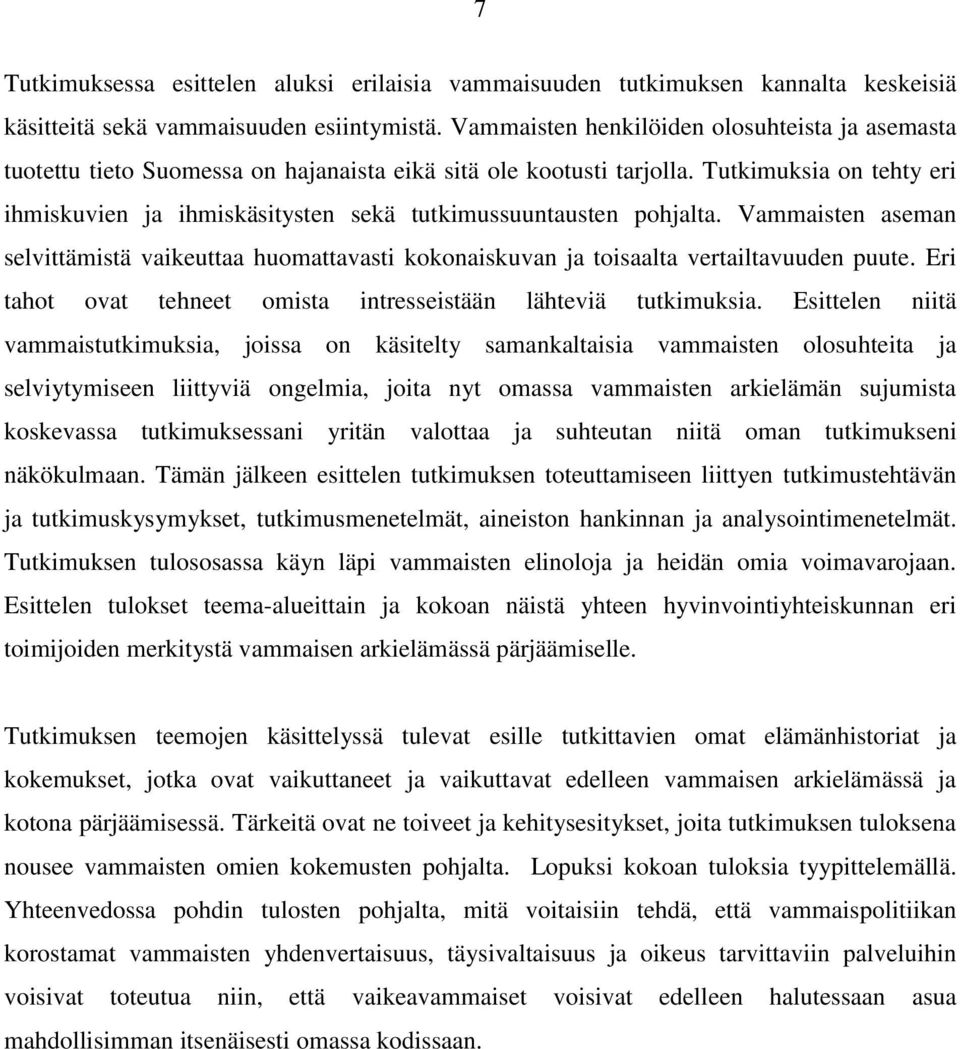 Tutkimuksia on tehty eri ihmiskuvien ja ihmiskäsitysten sekä tutkimussuuntausten pohjalta. Vammaisten aseman selvittämistä vaikeuttaa huomattavasti kokonaiskuvan ja toisaalta vertailtavuuden puute.