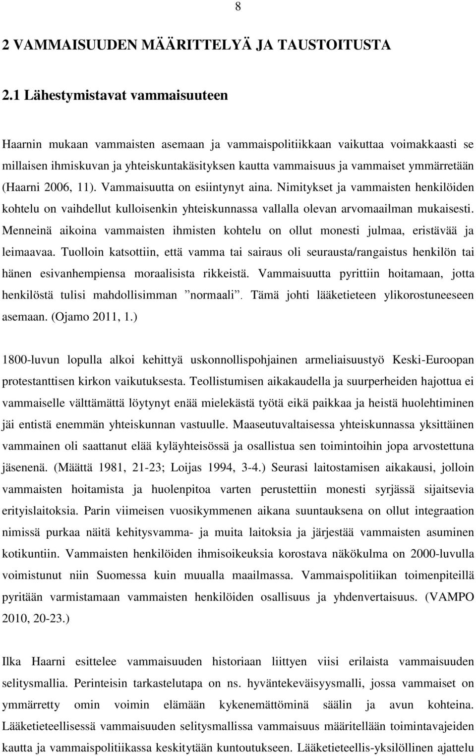 ymmärretään (Haarni 2006, 11). Vammaisuutta on esiintynyt aina. Nimitykset ja vammaisten henkilöiden kohtelu on vaihdellut kulloisenkin yhteiskunnassa vallalla olevan arvomaailman mukaisesti.