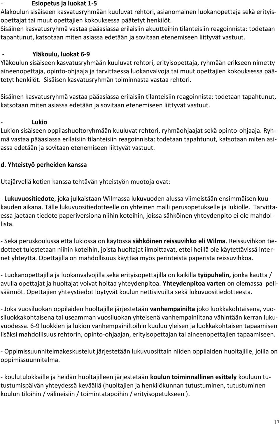 - Yläkoulu, luokat 6-9 Yläkoulun sisäiseen kasvatusryhmään kuuluvat rehtori, erityisopettaja, ryhmään erikseen nimetty aineenopettaja, opinto-ohjaaja ja tarvittaessa luokanvalvoja tai muut opettajien