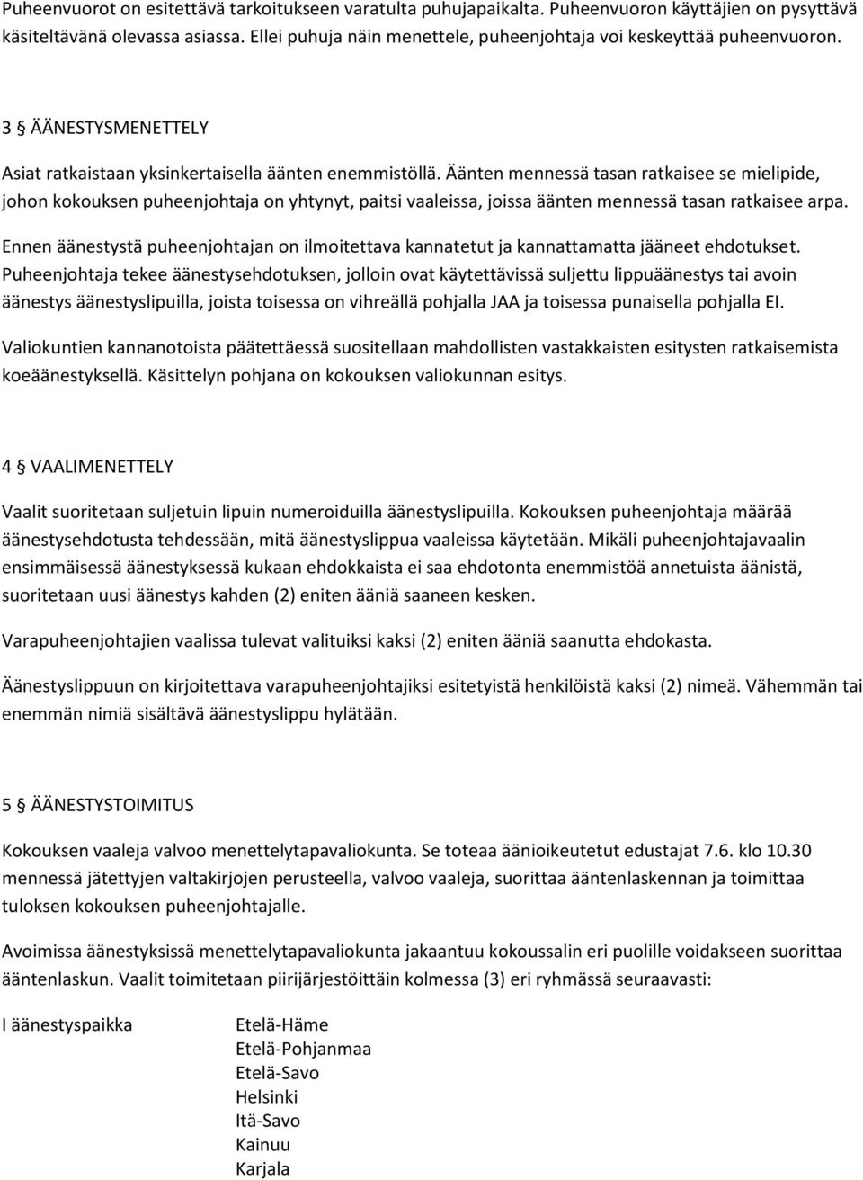 Äänten mennessä tasan ratkaisee se mielipide, johon kokouksen puheenjohtaja on yhtynyt, paitsi vaaleissa, joissa äänten mennessä tasan ratkaisee arpa.