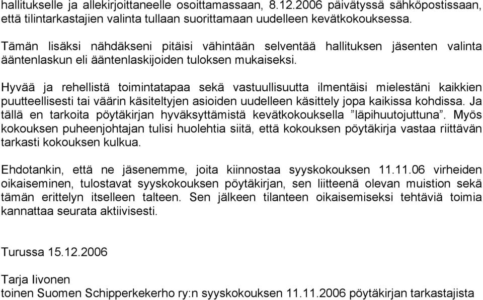 Hyvää ja rehellistä toimintatapaa sekä vastuullisuutta ilmentäisi mielestäni kaikkien puutteellisesti tai väärin käsiteltyjen asioiden uudelleen käsittely jopa kaikissa kohdissa.