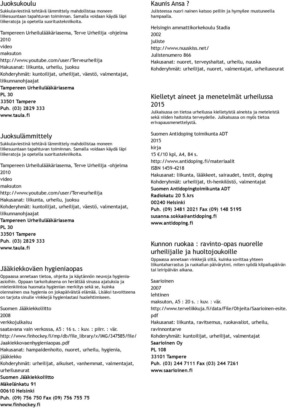 tapahtuvan toiminnan. Samalla voidaan käydä läpi liikeratoja ja opetella suoritustekniikoita.