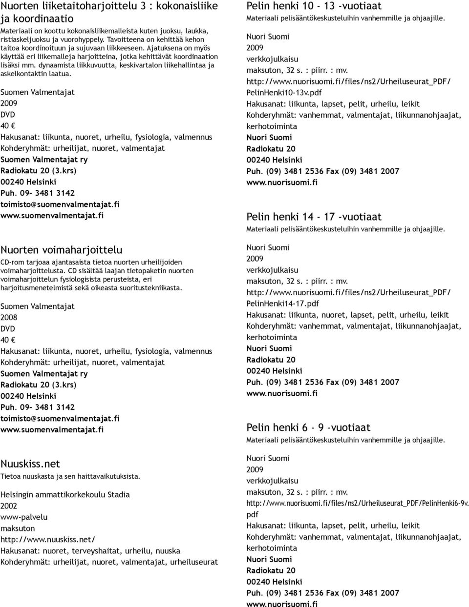 dynaamista liikkuvuutta, keskivartalon liikehallintaa ja askelkontaktin laatua. Hakusanat: liikunta, nuoret, urheilu, fysiologia, valmennus Kohderyhmät: urheilijat, nuoret, valmentajat ry (3.