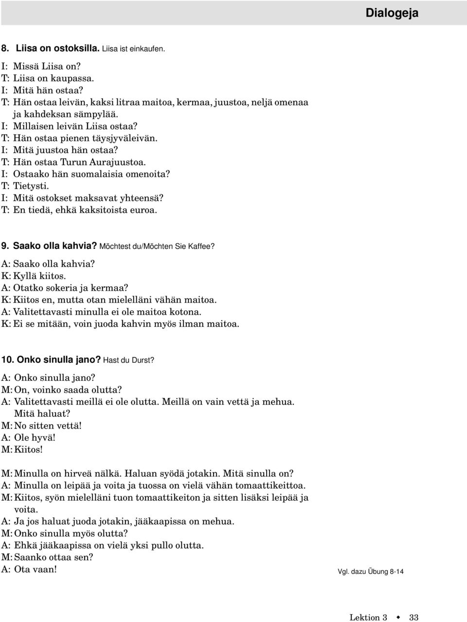 T: Hän ostaa Turun Aurajuustoa. I: Ostaako hän suomalaisia omenoita? T: Tietysti. I: Mitä ostokset maksavat yhteensä? T: En tiedä, ehkä kaksitoista euroa. 9. Saako olla kahvia?