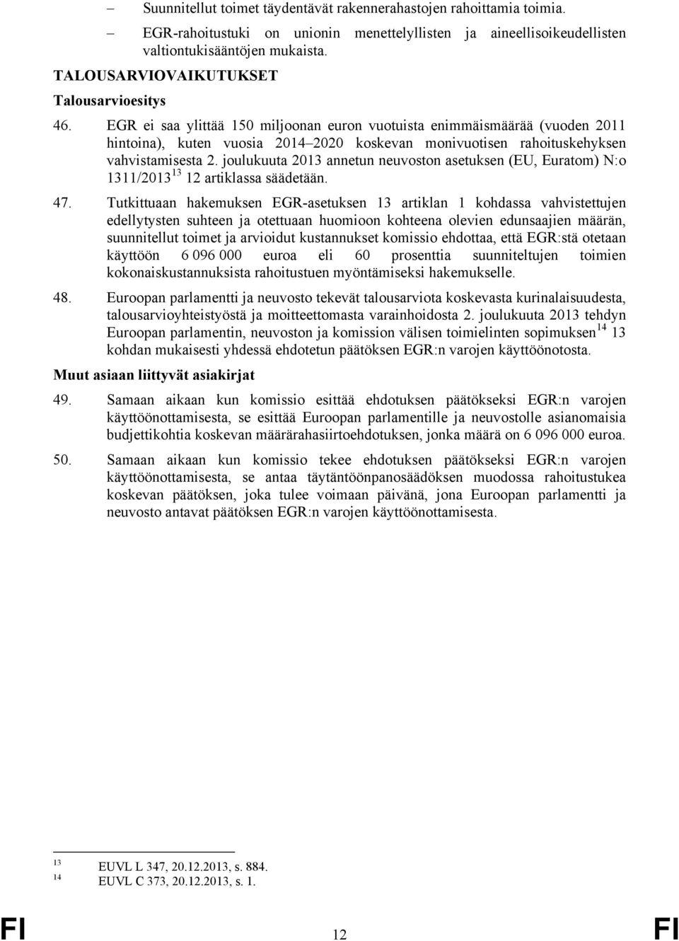 EGR ei saa ylittää 150 miljoonan euron vuotuista enimmäismäärää (vuoden 2011 hintoina), kuten vuosia 2014 2020 koskevan monivuotisen rahoituskehyksen vahvistamisesta 2.