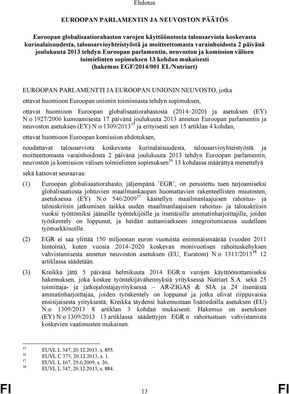 PARLAMENTTI JA EUROOPAN UNIONIN NEUVOSTO, jotka ottavat huomioon Euroopan unionin toiminnasta tehdyn sopimuksen, ottavat huomioon Euroopan globalisaatiorahastosta (2014 2020) ja asetuksen (EY) N:o