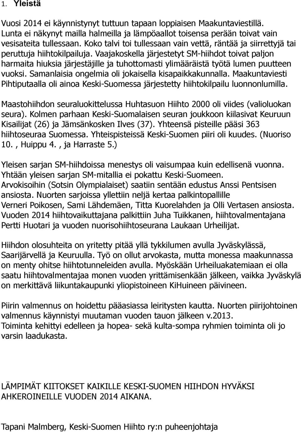 Vaajakoskella järjestetyt SM-hiihdot toivat paljon harmaita hiuksia järjestäjille ja tuhottomasti ylimääräistä työtä lumen puutteen vuoksi. Samanlaisia ongelmia oli jokaisella kisapaikkakunnalla.