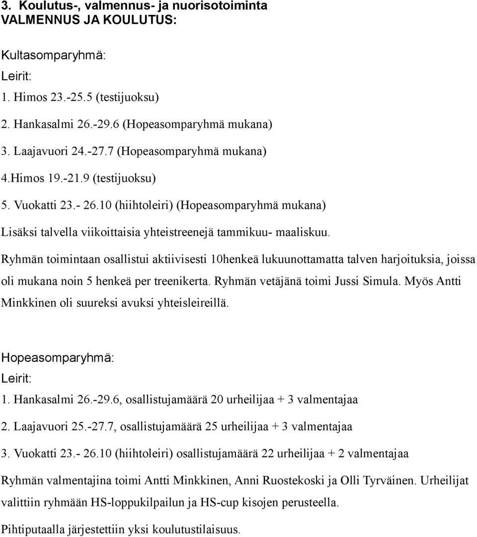 Ryhmän toimintaan osallistui aktiivisesti 10henkeä lukuunottamatta talven harjoituksia, joissa oli mukana noin 5 henkeä per treenikerta. Ryhmän vetäjänä toimi Jussi Simula.