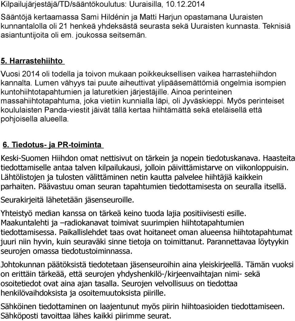 joukossa seitsemän. 5. Harrastehiihto Vuosi 2014 oli todella ja toivon mukaan poikkeuksellisen vaikea harrastehiihdon kannalta.