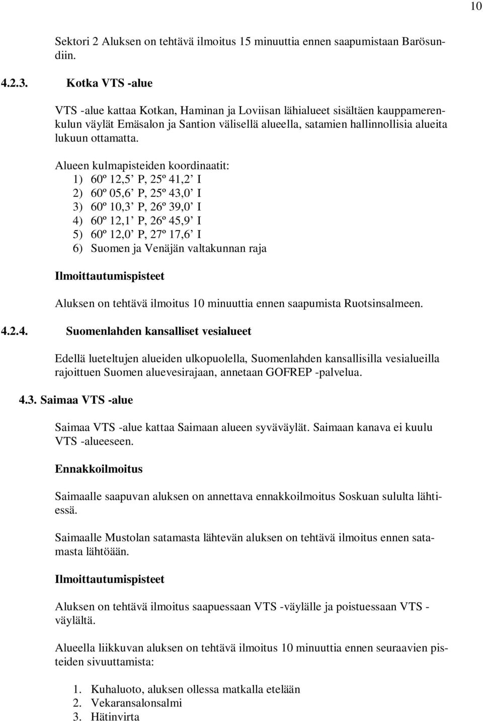 Alueen kulmapisteiden koordinaatit: 1) 60º 12,5 P, 25º 41,2 I 2) 60º 05,6 P, 25º 43,0 I 3) 60º 10,3 P, 26º 39,0 I 4) 60º 12,1 P, 26º 45,9 I 5) 60º 12,0 P, 27º 17,6 I 6) Suomen ja Venäjän valtakunnan