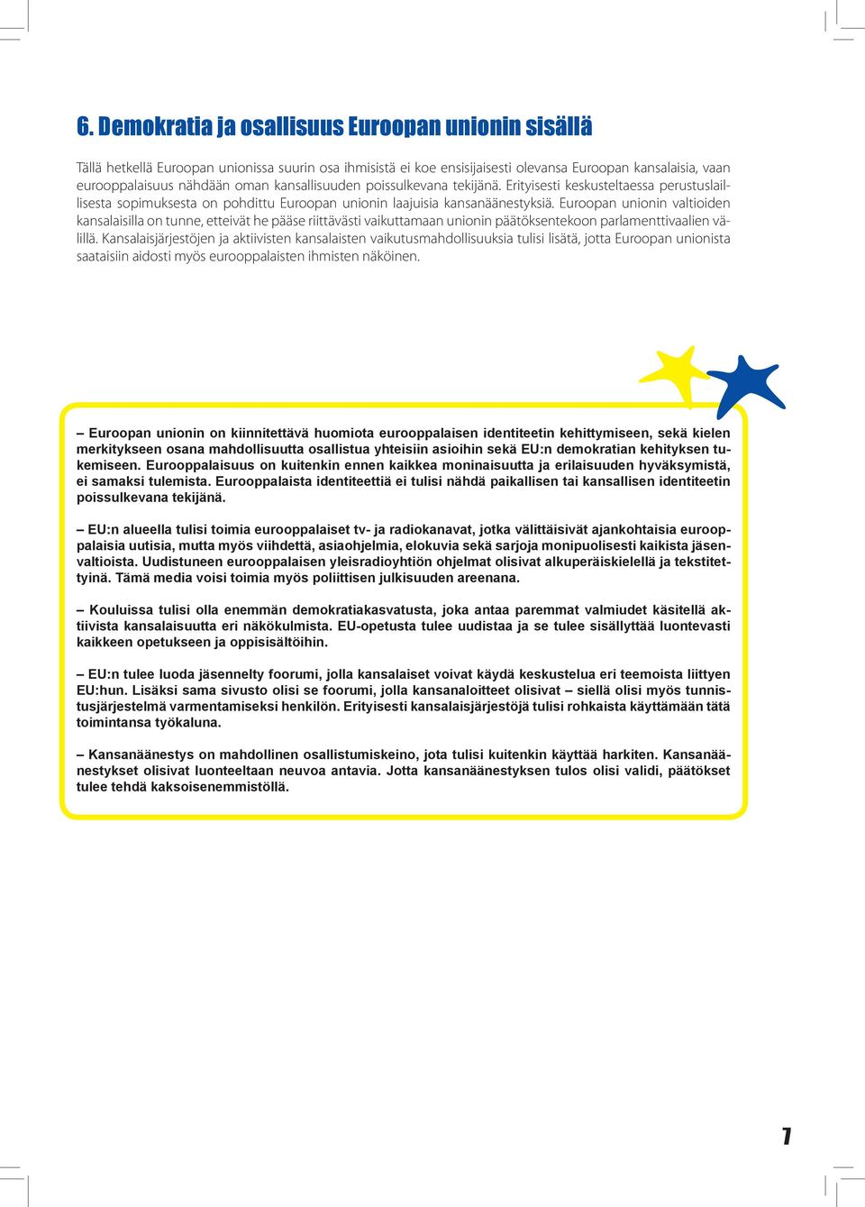 Euroopan unionin valtioiden kansalaisilla on tunne, etteivät he pääse riittävästi vaikuttamaan unionin päätöksentekoon parlamenttivaalien välillä.