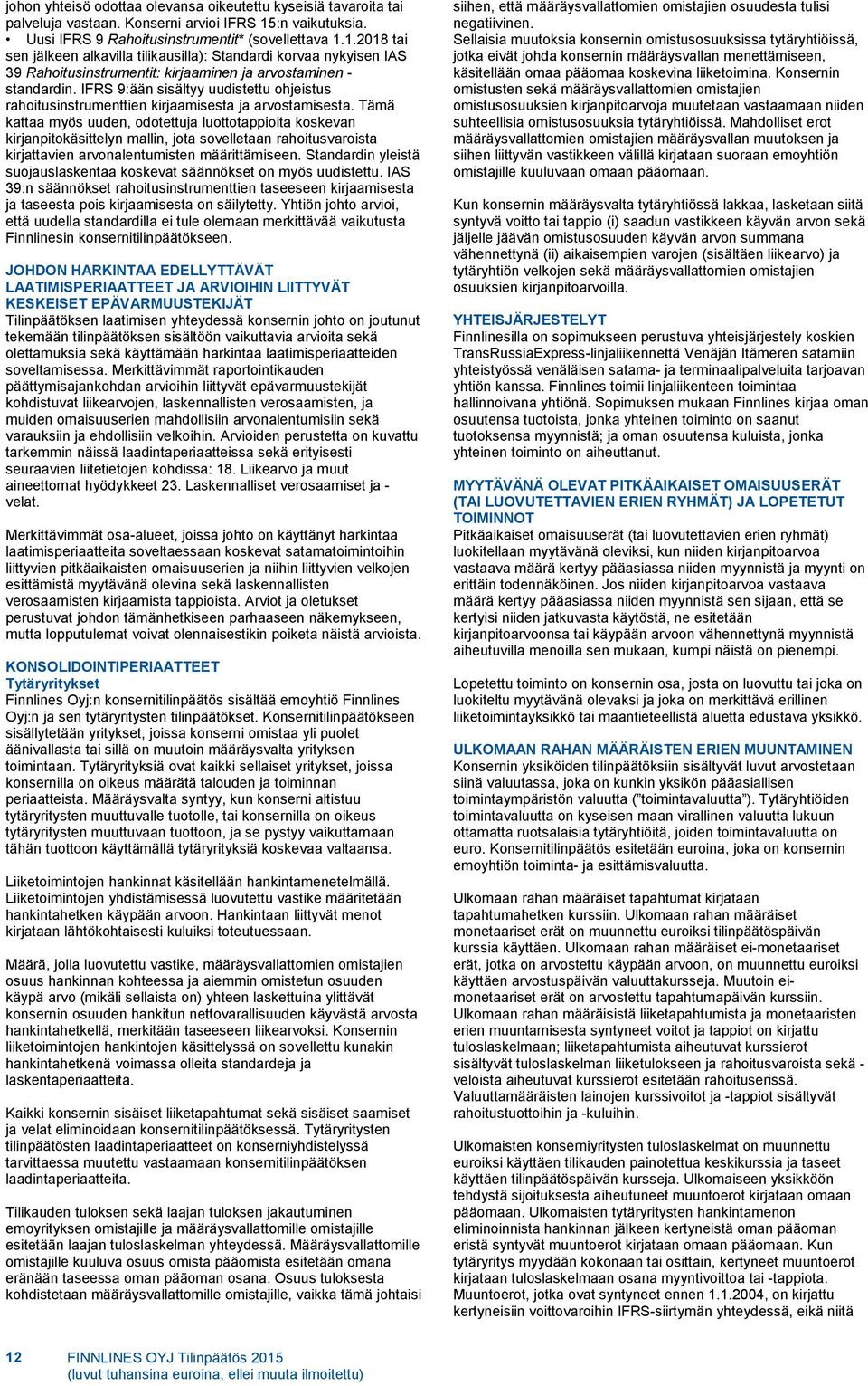 1.2018 tai sen jälkeen alkavilla tilikausilla): Standardi korvaa nykyisen IAS 39 Rahoitusinstrumentit: kirjaaminen ja arvostaminen - standardin.