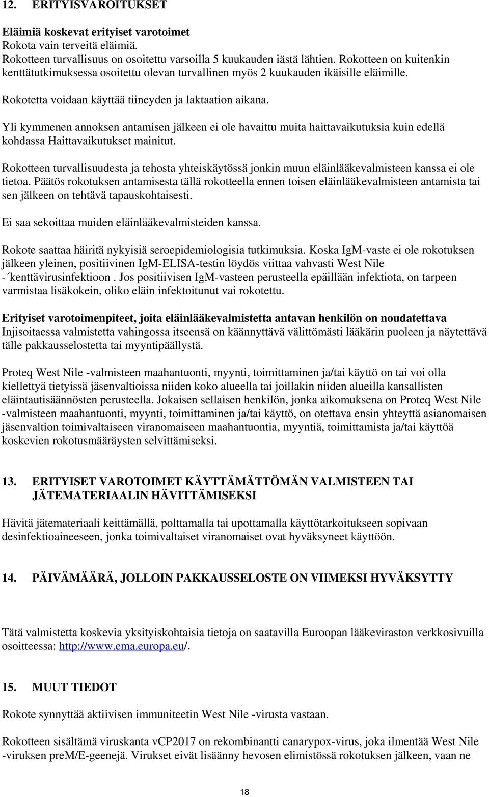 Yli kymmenen annoksen antamisen jälkeen ei ole havaittu muita haittavaikutuksia kuin edellä kohdassa Haittavaikutukset mainitut.