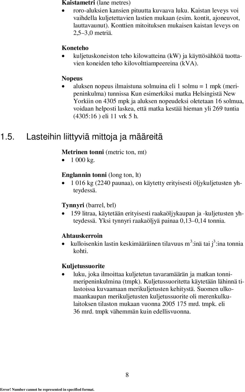 Nopeus aluksen nopeus ilmaistuna solmuina eli 1 solmu = 1 mpk (meripeninkulma) tunnissa Kun esimerkiksi matka Helsingistä New Yorkiin on 4305 mpk ja aluksen nopeudeksi oletetaan 16 solmua, voidaan