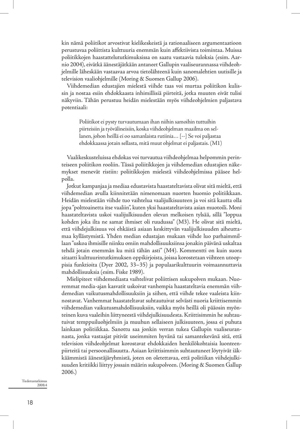 Aarnio 2004), eivätkä äänestäjätkään antaneet Gallupin vaaliseurannassa viihdeohjelmille läheskään vastaavaa arvoa tietolähteenä kuin sanomalehtien uutisille ja television vaaliohjelmille (Moring &