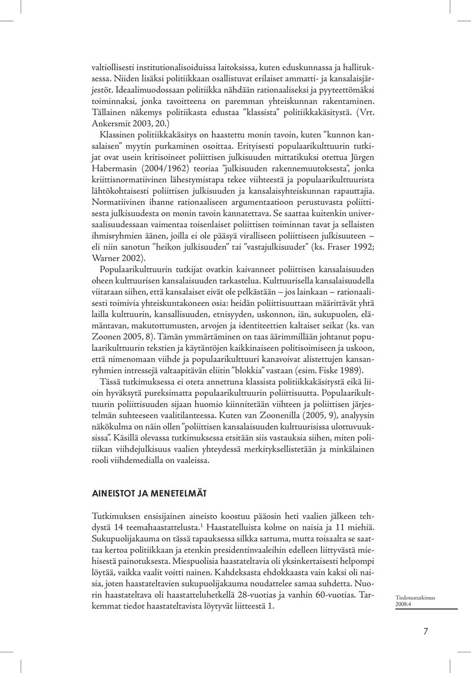 Tällainen näkemys politiikasta edustaa klassista politiikkakäsitystä. (Vrt. Ankersmit 2003, 20.