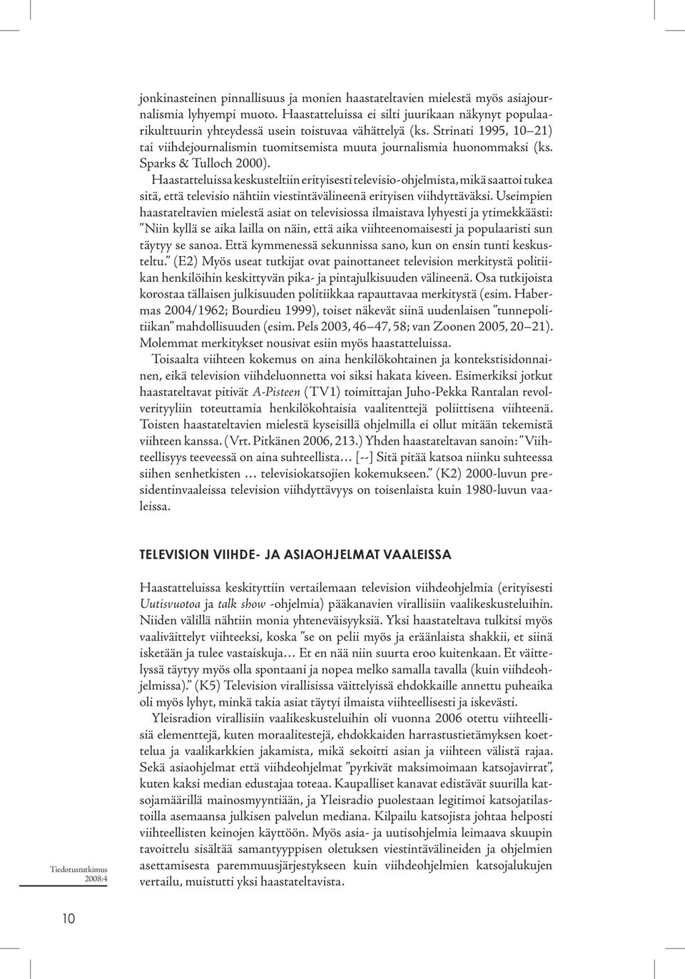 Sparks & Tulloch 2000). Haastatteluissa keskusteltiin erityisesti televisio-ohjelmista, mikä saattoi tukea sitä, että televisio nähtiin viestintävälineenä erityisen viihdyttäväksi.