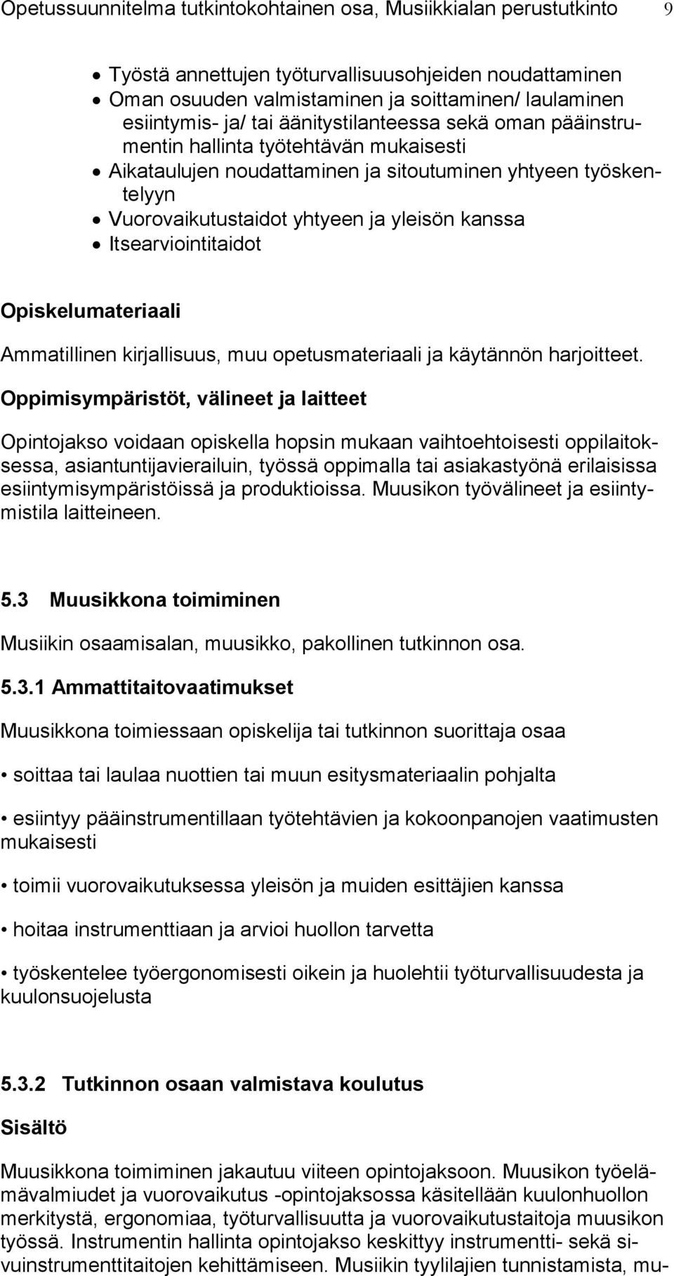 Itsearviointitaidot Opintojakso voidaan opiskella hopsin mukaan vaihtoehtoisesti oppilaitoksessa, asiantuntijavierailuin, työssä oppimalla tai asiakastyönä erilaisissa esiintymisympäristöissä ja