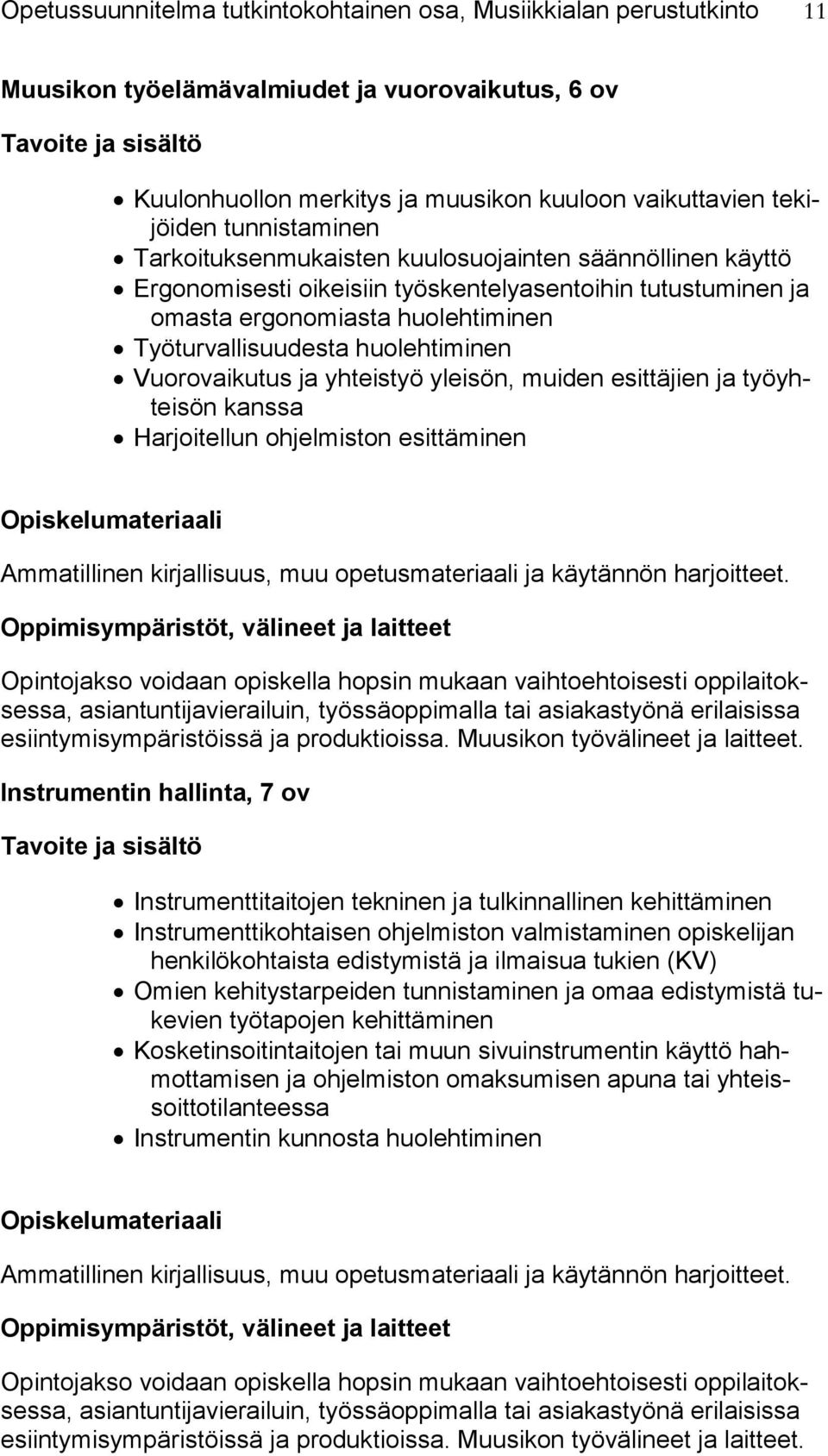 huolehtiminen Vuorovaikutus ja yhteistyö yleisön, muiden esittäjien ja työyhteisön kanssa Harjoitellun ohjelmiston esittäminen Opintojakso voidaan opiskella hopsin mukaan vaihtoehtoisesti