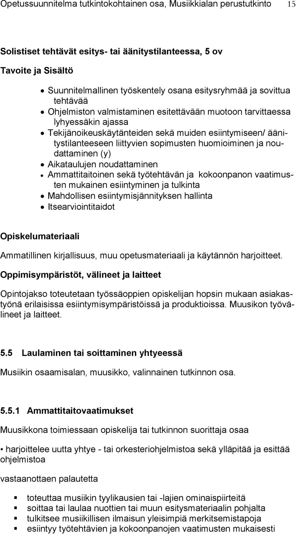 huomioiminen ja noudattaminen (y) Aikataulujen noudattaminen Ammattitaitoinen sekä työtehtävän ja kokoonpanon vaatimusten mukainen esiintyminen ja tulkinta Mahdollisen esiintymisjännityksen hallinta