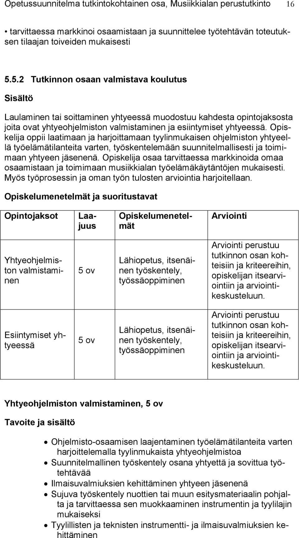 Opiskelija oppii laatimaan ja harjoittamaan tyylinmukaisen ohjelmiston yhtyeellä työelämätilanteita varten, työskentelemään suunnitelmallisesti ja toimimaan yhtyeen jäsenenä.