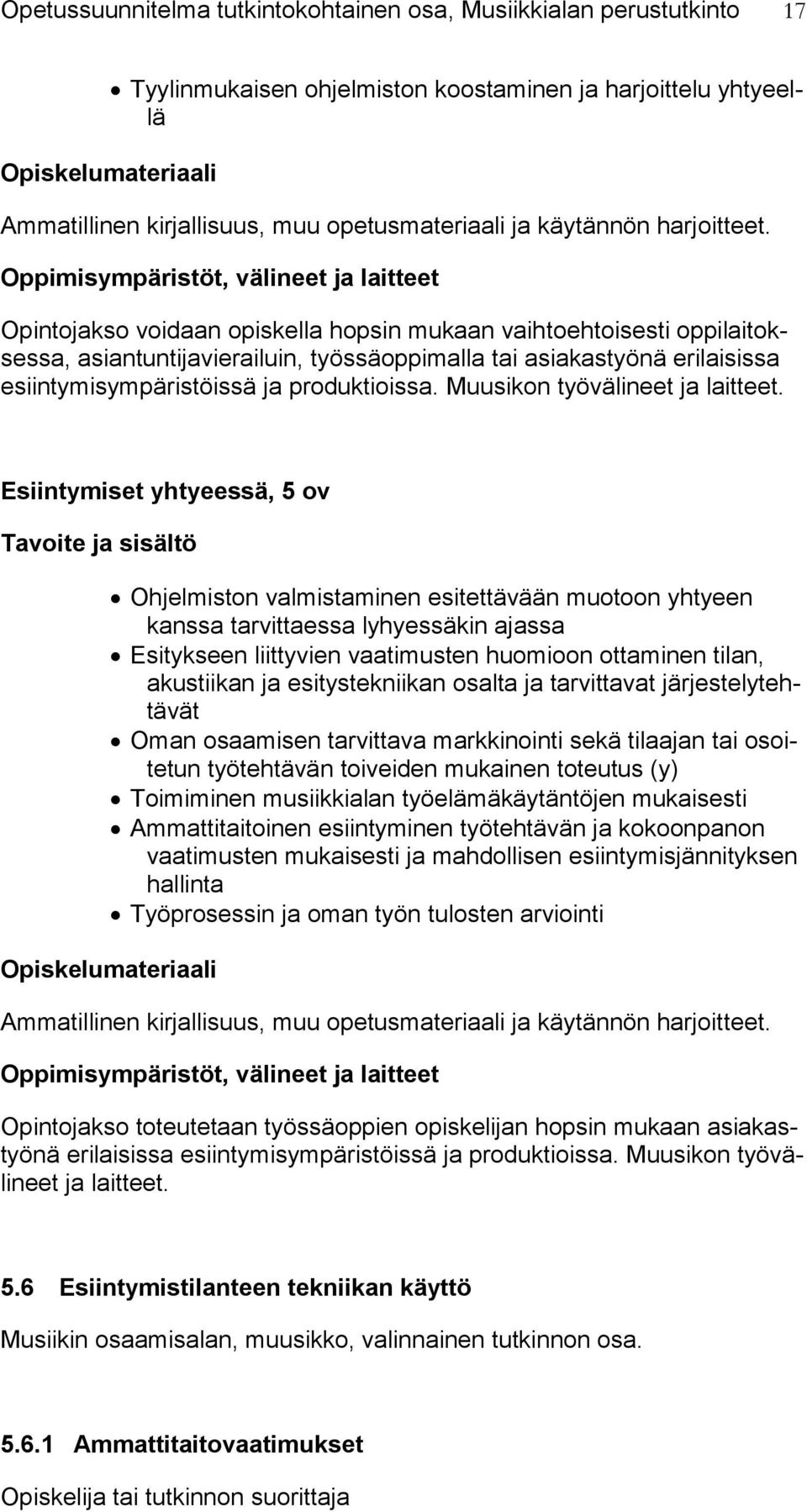 Esiintymiset yhtyeessä, 5 ov Ohjelmiston valmistaminen esitettävään muotoon yhtyeen kanssa tarvittaessa lyhyessäkin ajassa Esitykseen liittyvien vaatimusten huomioon ottaminen tilan, akustiikan ja