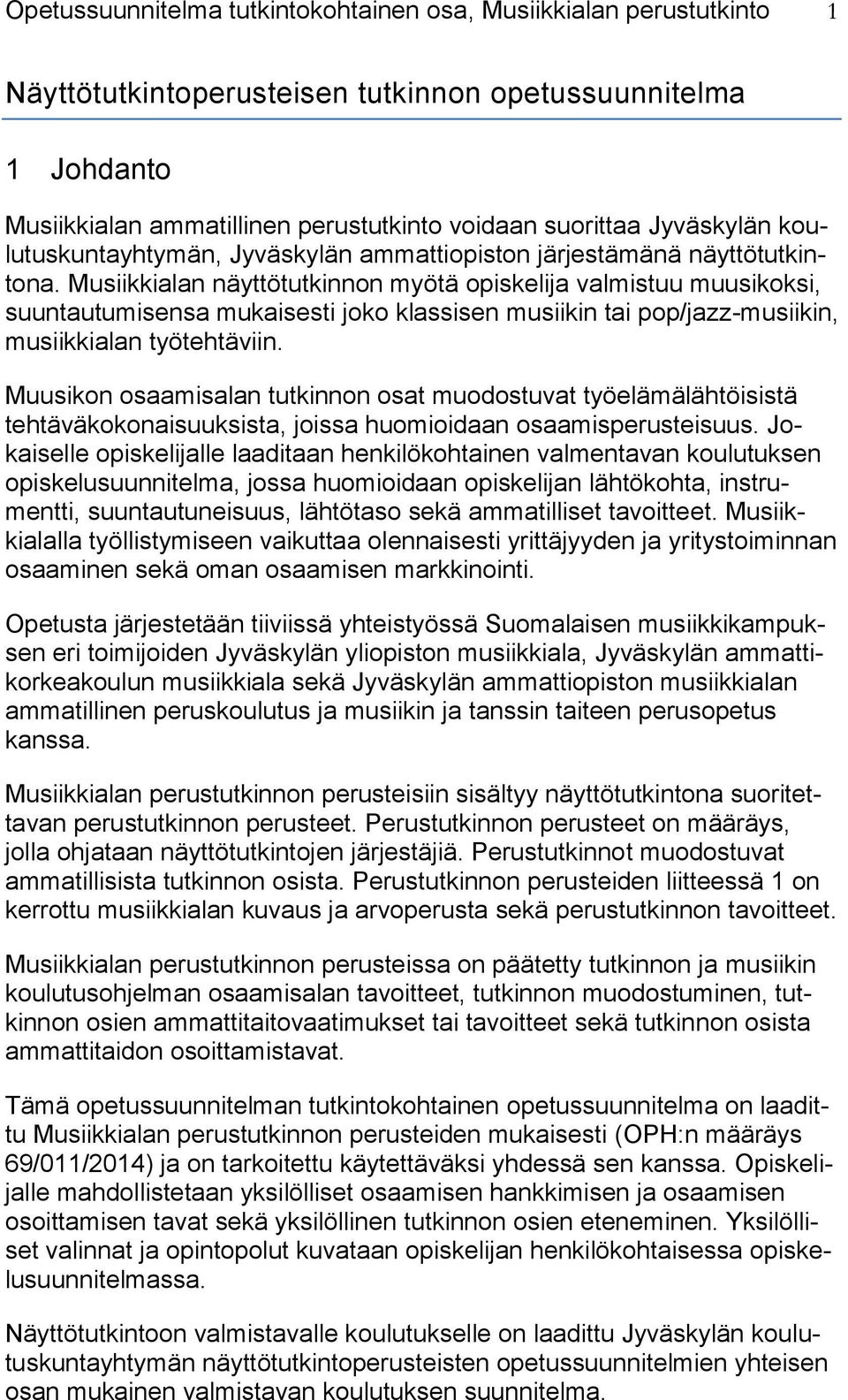 Musiikkialan näyttötutkinnon myötä opiskelija valmistuu muusikoksi, suuntautumisensa mukaisesti joko klassisen musiikin tai pop/jazz-musiikin, musiikkialan työtehtäviin.