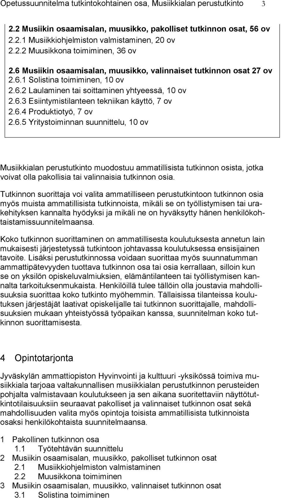 6.4 Produktiotyö, 7 ov 2.6.5 Yritystoiminnan suunnittelu, 10 ov Musiikkialan perustutkinto muodostuu ammatillisista tutkinnon osista, jotka voivat olla pakollisia tai valinnaisia tutkinnon osia.