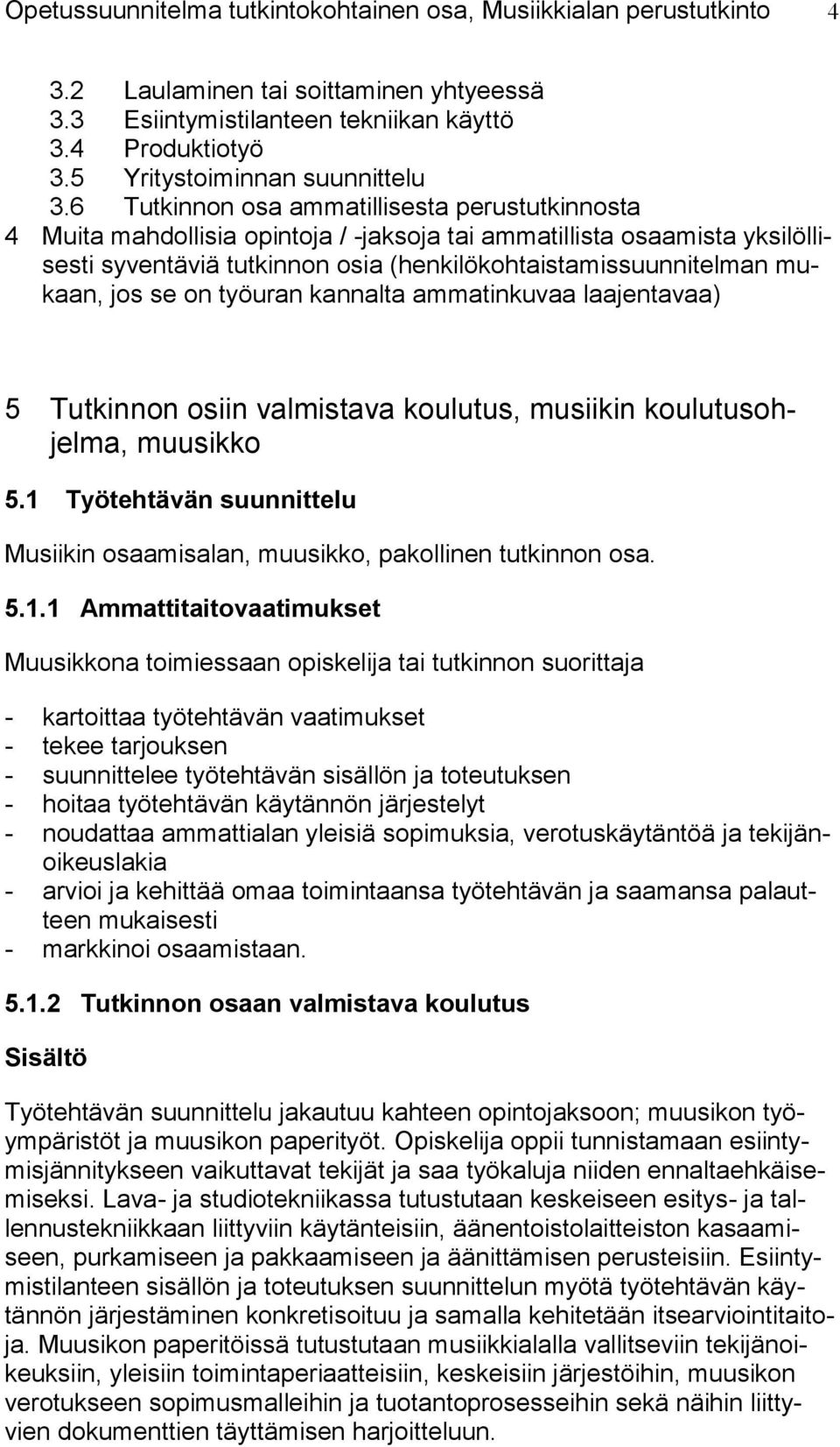 6 Tutkinnon osa ammatillisesta perustutkinnosta 4 Muita mahdollisia opintoja / -jaksoja tai ammatillista osaamista yksilöllisesti syventäviä tutkinnon osia (henkilökohtaistamissuunnitelman mukaan,