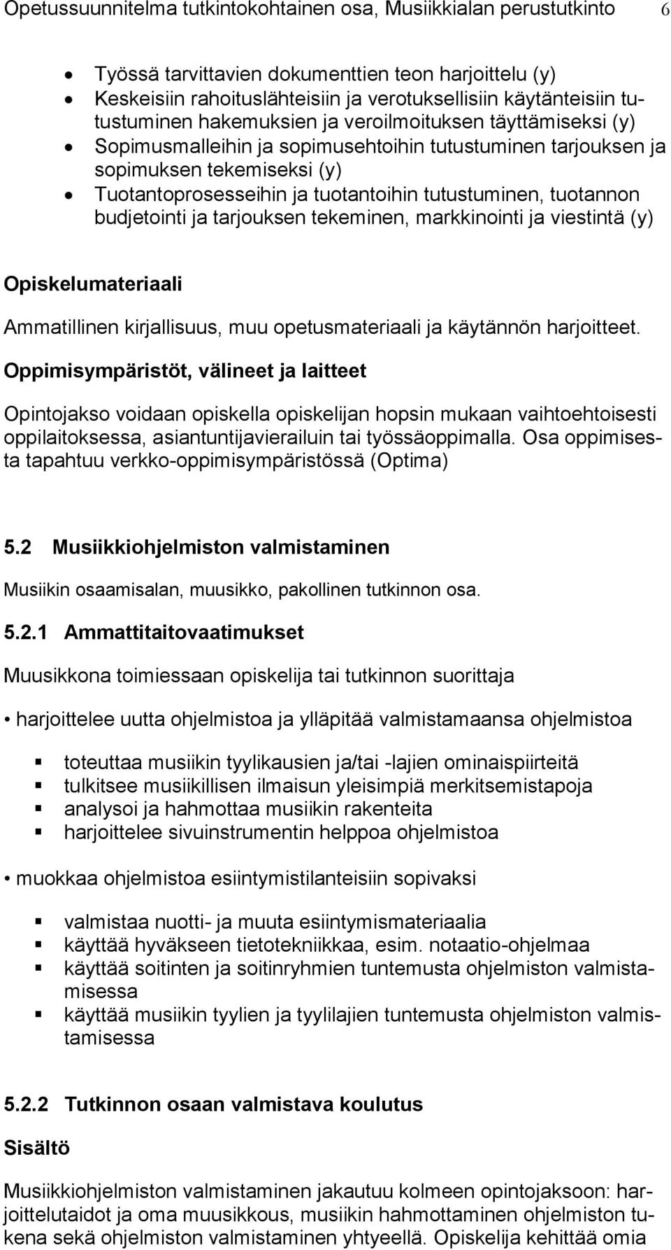 tutustuminen, tuotannon budjetointi ja tarjouksen tekeminen, markkinointi ja viestintä (y) Opintojakso voidaan opiskella opiskelijan hopsin mukaan vaihtoehtoisesti oppilaitoksessa,