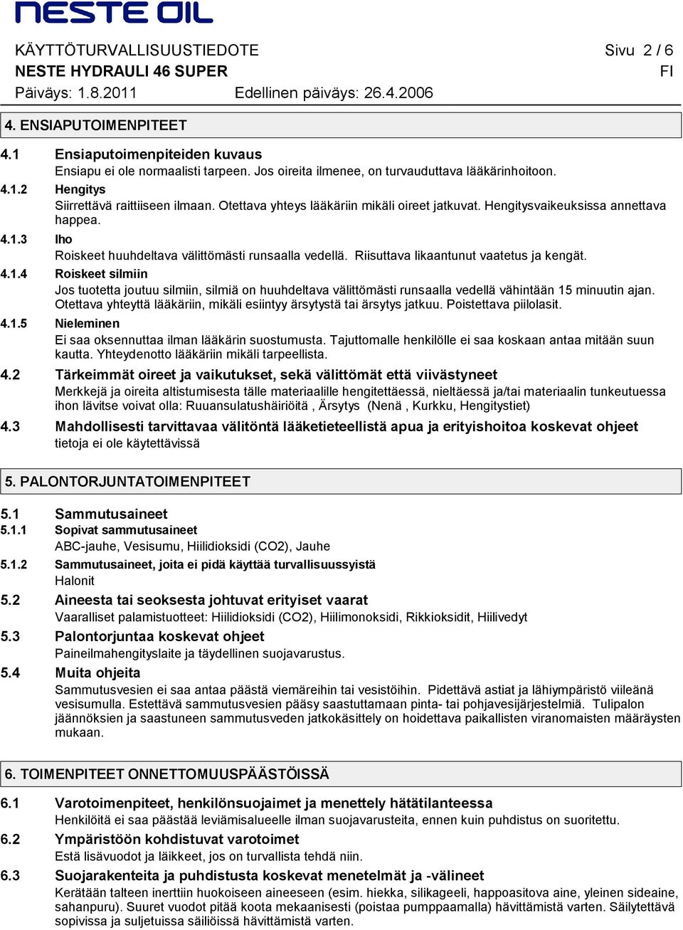 3 Iho Roiskeet huuhdeltava välittömästi runsaalla vedellä. Riisuttava likaantunut vaatetus ja kengät. 4.1.