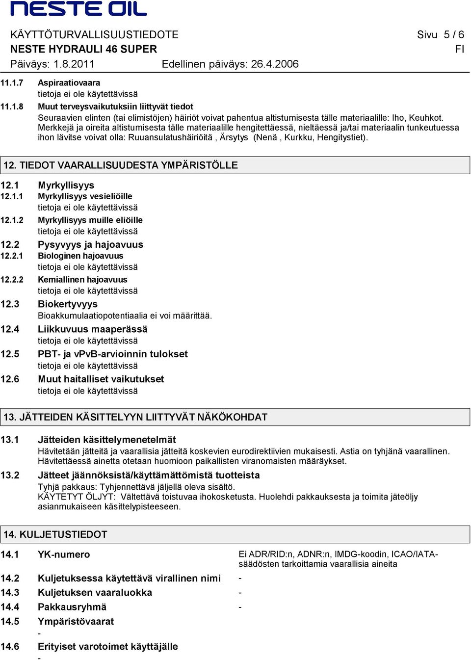 12. TIEDOT VAARALLISUUDESTA YMPÄRISTÖLLE 12.1 Myrkyllisyys 12.1.1 Myrkyllisyys vesieliöille 12.1.2 Myrkyllisyys muille eliöille 12.2 Pysyvyys ja hajoavuus 12.2.1 Biologinen hajoavuus 12.2.2 Kemiallinen hajoavuus 12.