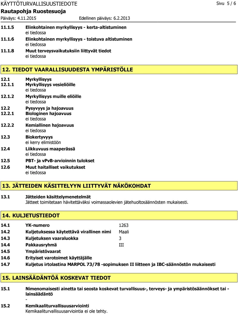 3 Biokertyvyys ei kerry elimistöön 12.4 Liikkuvuus maaperässä 12.5 PBT- ja vpvb-arvioinnin tulokset 12.6 Muut haitalliset vaikutukset 13. JÄTTEIDEN KÄSITTELYYN LIITTYVÄT NÄKÖKOHDAT 13.