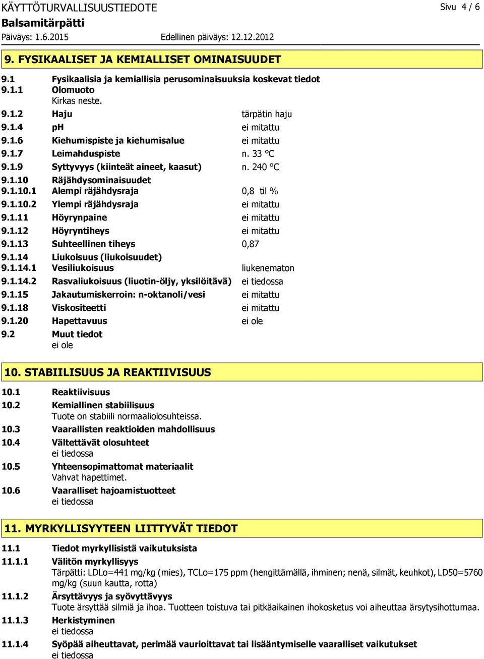 1.10.2 Ylempi räjähdysraja ei mitattu 9.1.11 Höyrynpaine ei mitattu 9.1.12 Höyryntiheys ei mitattu 9.1.13 Suhteellinen tiheys 0,87 9.1.14 Liukoisuus (liukoisuudet) 9.1.14.1 Vesiliukoisuus liukenematon 9.