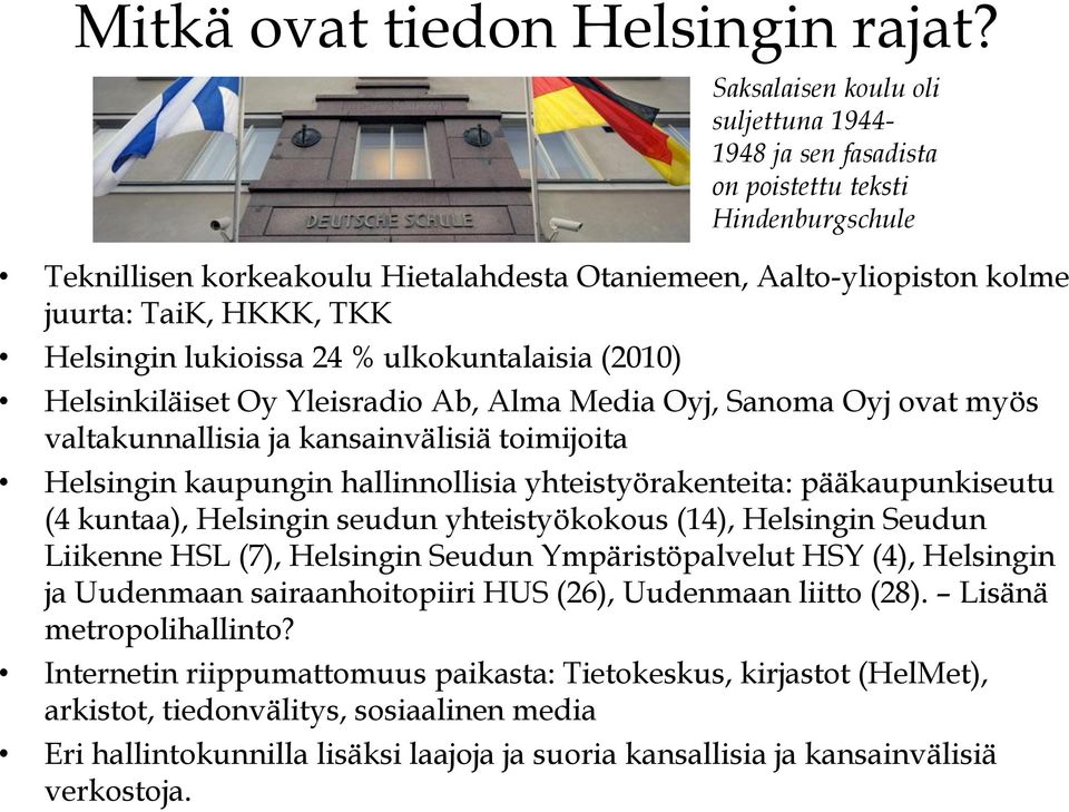 fasadista on poistettu teksti Hindenburgschule Helsinkiläiset Oy Yleisradio Ab, Alma Media Oyj, Sanoma Oyj ovat myös valtakunnallisia ja kansainvälisiä toimijoita Helsingin kaupungin hallinnollisia