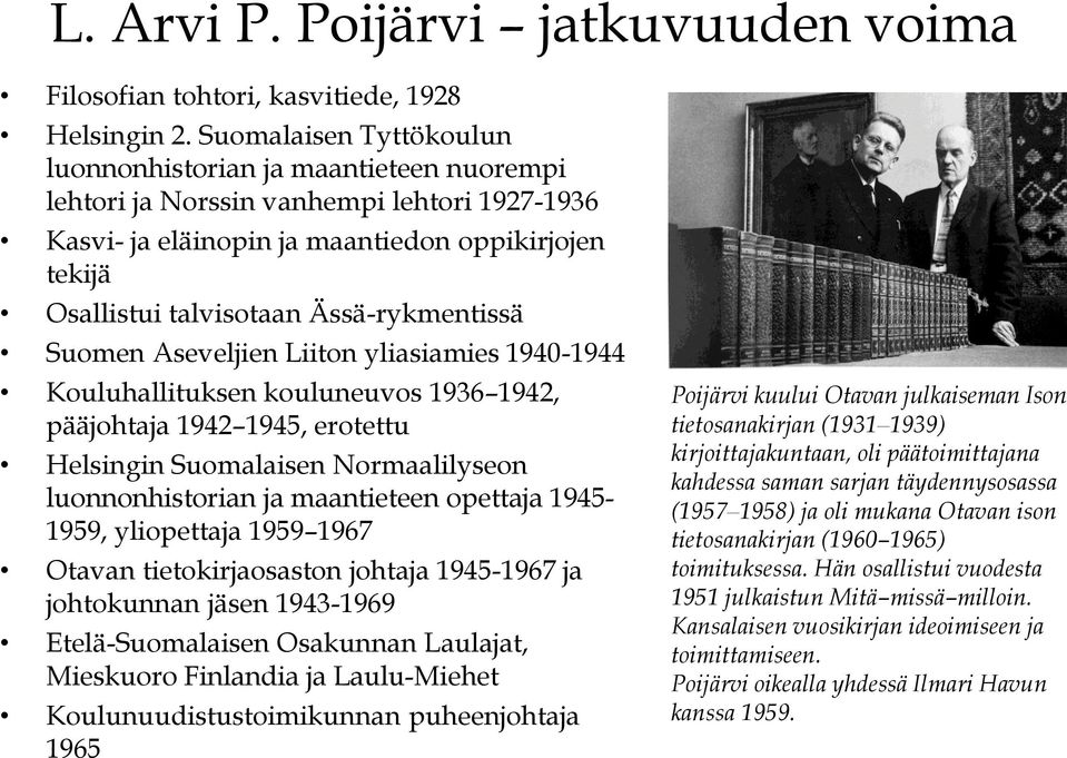 Ässä-rykmentissä Suomen Aseveljien Liiton yliasiamies 1940-1944 Kouluhallituksen kouluneuvos 1936 1942, pääjohtaja 1942 1945, erotettu Helsingin Suomalaisen Normaalilyseon luonnonhistorian ja
