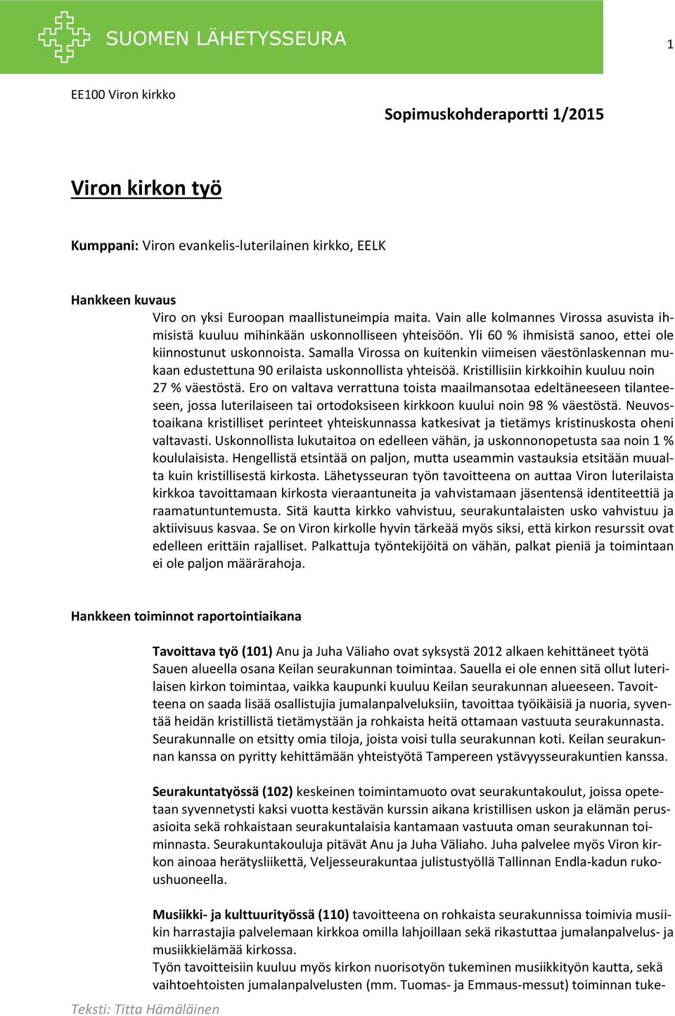 Samalla Virossa on kuitenkin viimeisen väestönlaskennan mukaan edustettuna 90 erilaista uskonnollista yhteisöä. Kristillisiin kirkkoihin kuuluu noin 27 % väestöstä.