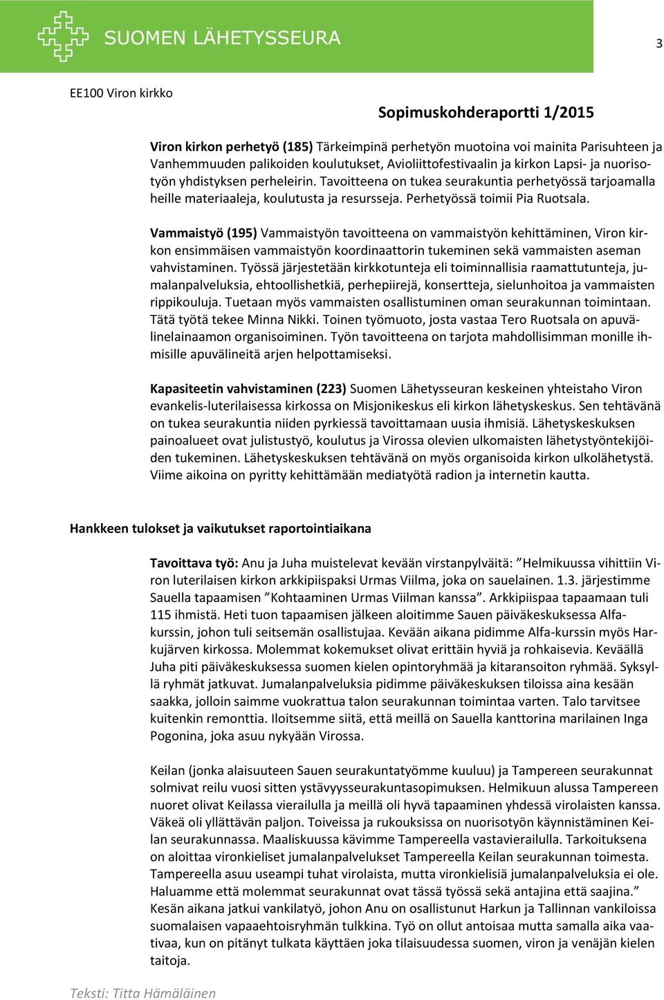 Vammaistyö (195) Vammaistyön tavoitteena on vammaistyön kehittäminen, Viron kirkon ensimmäisen vammaistyön koordinaattorin tukeminen sekä vammaisten aseman vahvistaminen.