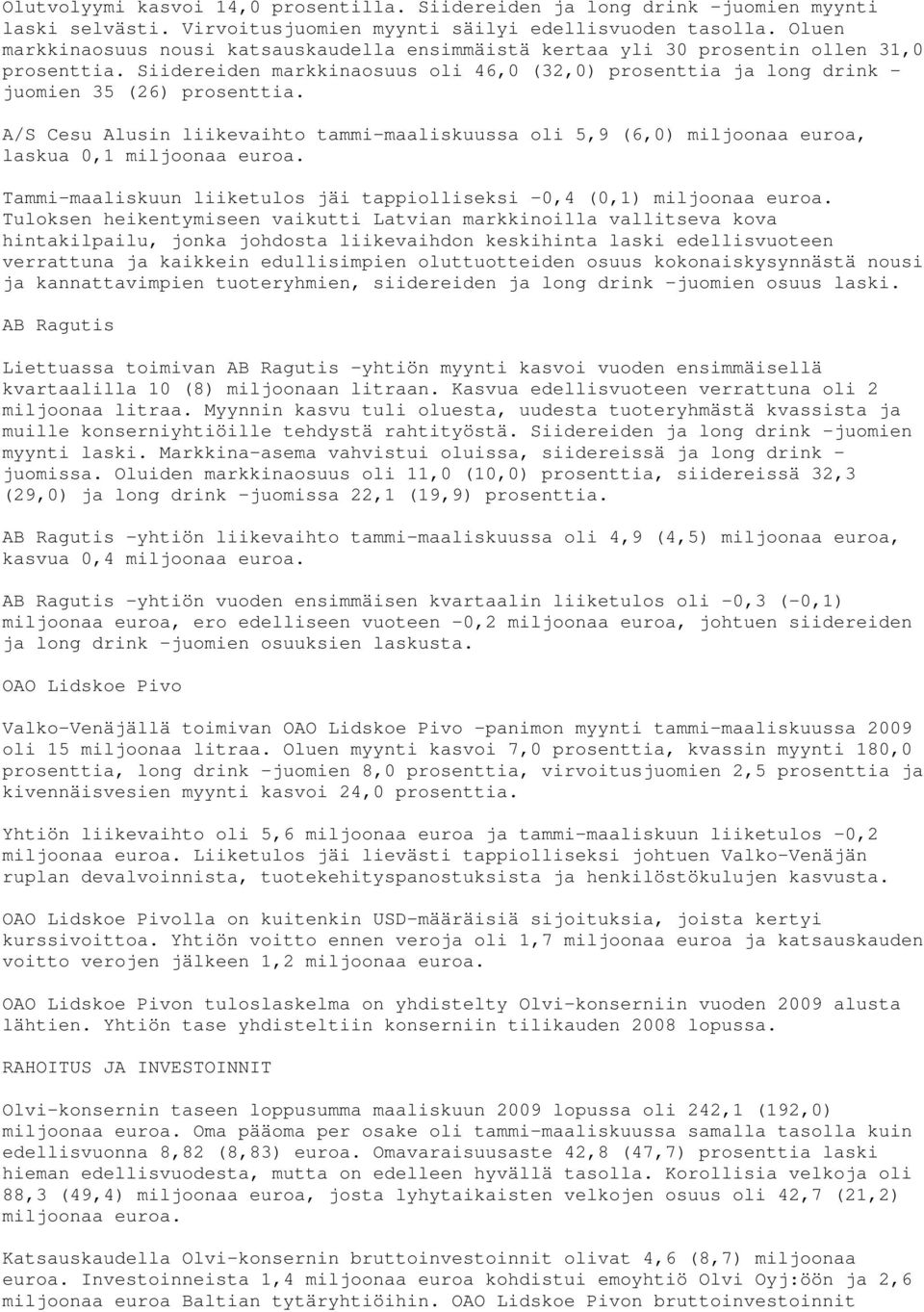 A/S Cesu Alusin liikevaihto tammi-maaliskuussa oli 5,9 (6,0) miljoonaa euroa, laskua 0,1 miljoonaa euroa. Tammi-maaliskuun liiketulos jäi tappiolliseksi -0,4 (0,1) miljoonaa euroa.