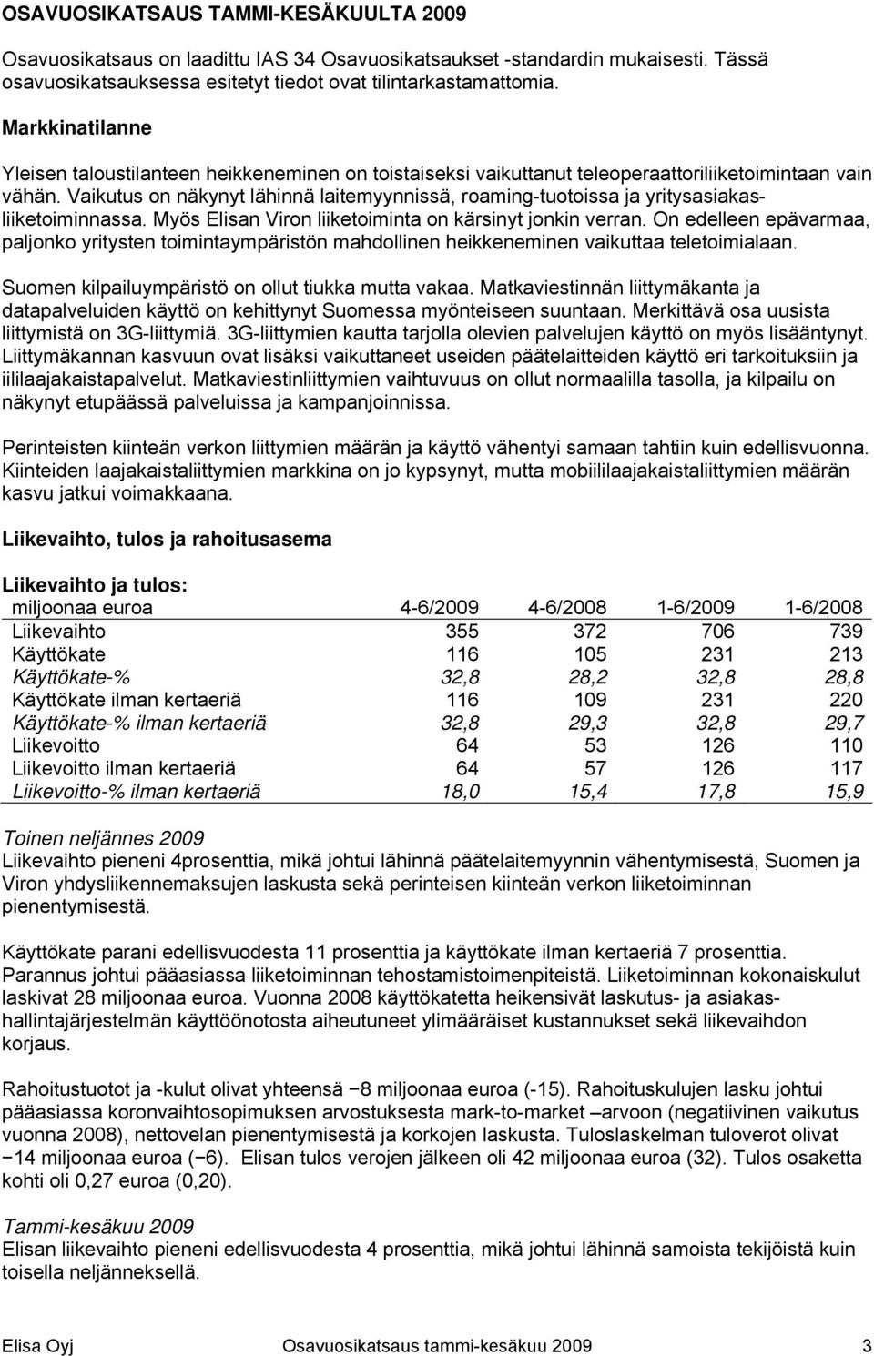 Vaikutus on näkynyt lähinnä laitemyynnissä, roaming-tuotoissa ja yritysasiakasliiketoiminnassa. Myös Elisan Viron liiketoiminta on kärsinyt jonkin verran.