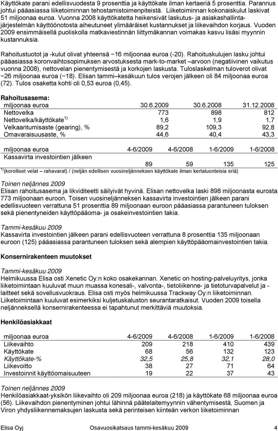 Vuonna 2008 käyttökatetta heikensivät laskutus- ja asiakashallintajärjestelmän käyttöönotosta aiheutuneet ylimääräiset kustannukset ja liikevaihdon korjaus.