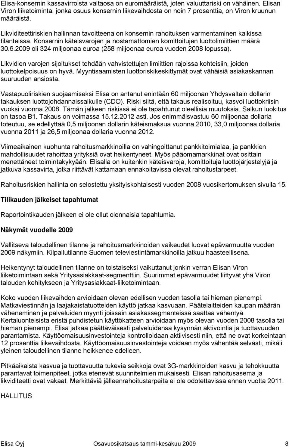 Likviditeettiriskien hallinnan tavoitteena on konsernin rahoituksen varmentaminen kaikissa tilanteissa. Konsernin käteisvarojen ja nostamattomien komittoitujen luottolimiittien määrä 30.6.