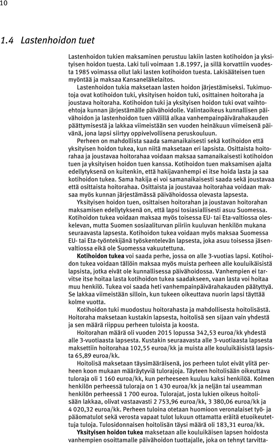Lastenhoidon tukia maksetaan lasten hoidon järjestämiseksi. Tukimuotoja ovat kotihoidon tuki, yksityisen hoidon tuki, osittainen ja joustava.