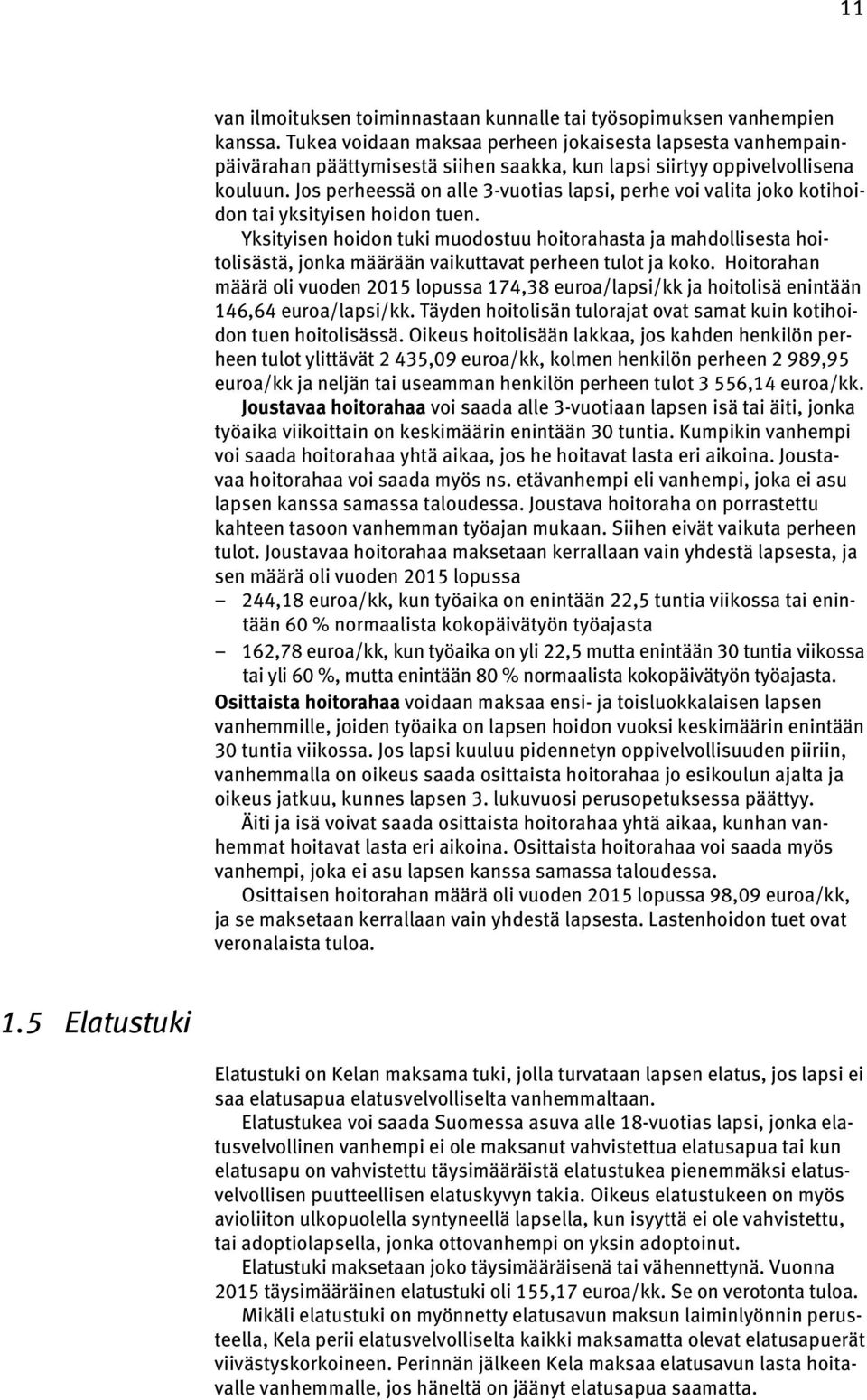 Jos perheessä on alle 3-vuotias lapsi, perhe voi valita joko kotihoidon tai yksityisen hoidon tuen.